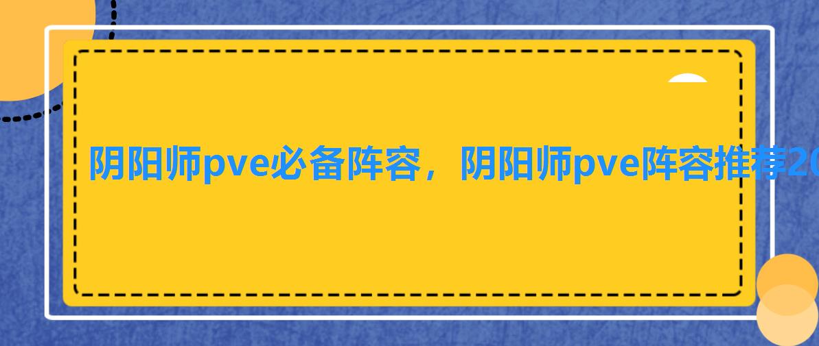 阴阳师pve必备阵容，阴阳师pve阵容推荐2022