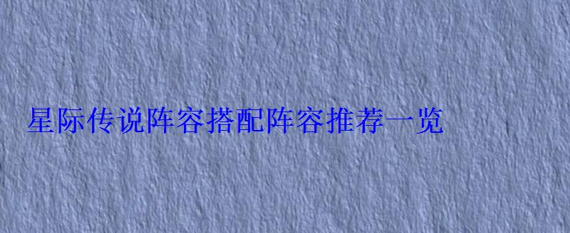 星际传说阵容搭配阵容推荐一览 星际传说阵容搭配阵容推荐一览