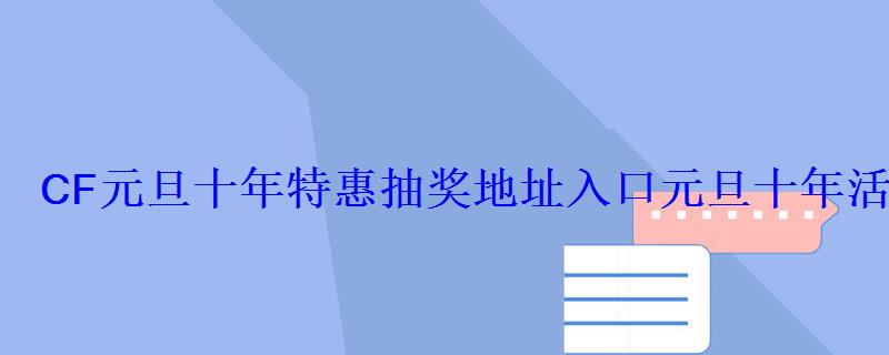 CF元旦十年特惠抽奖地址入口元旦十年活动奖励一览