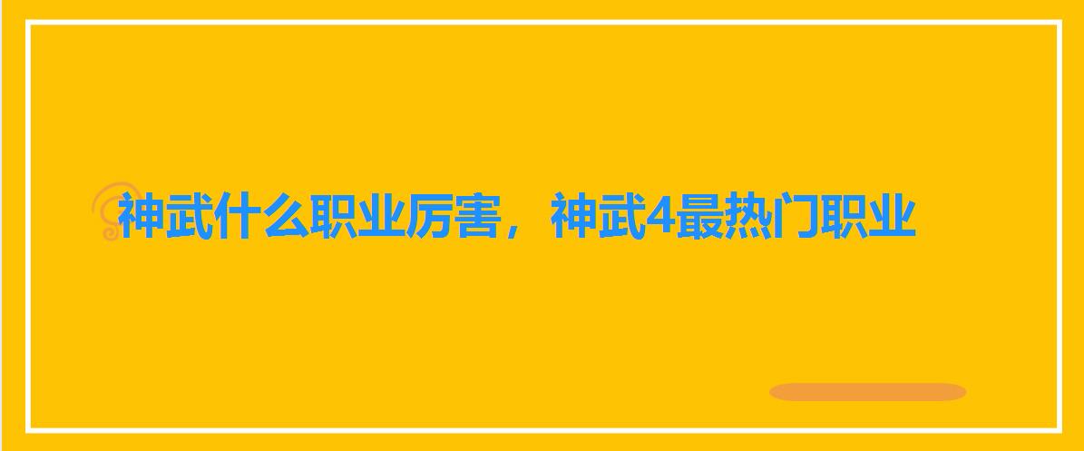 神武什么职业厉害,神武4最热门职业 神武什么职业厉害,神武4最热门职业