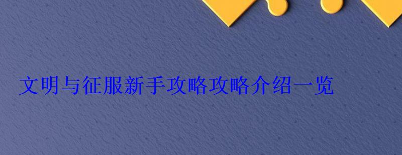 文明与征服新手攻略攻略介绍一览 文明与征服新手攻略攻略介绍一览