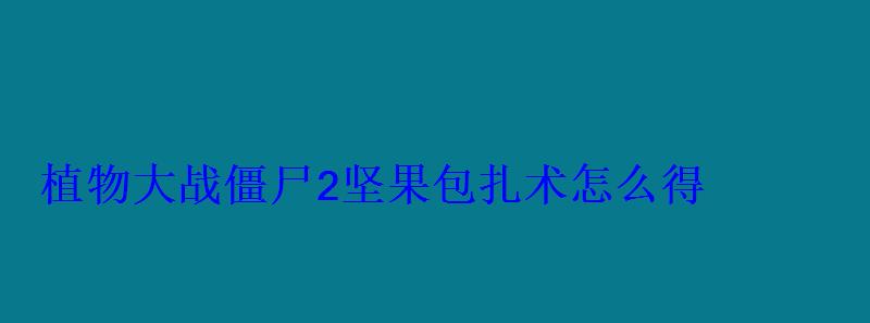 植物大战僵尸2坚果包扎术怎么得