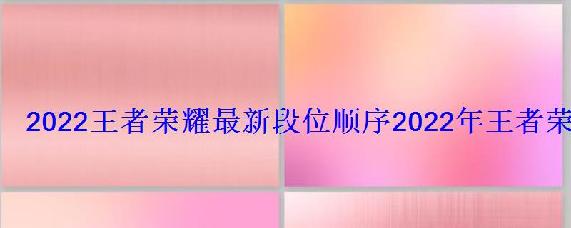 2022王者荣耀最新段位顺序2022年王者荣耀段位等级表