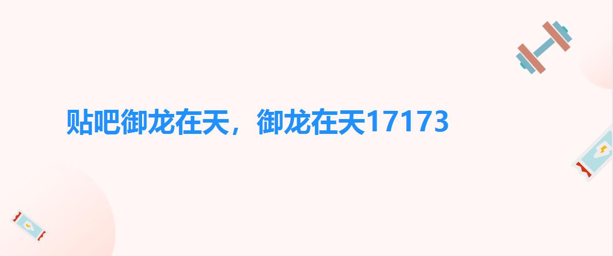 贴吧御龙在天，御龙在天17173