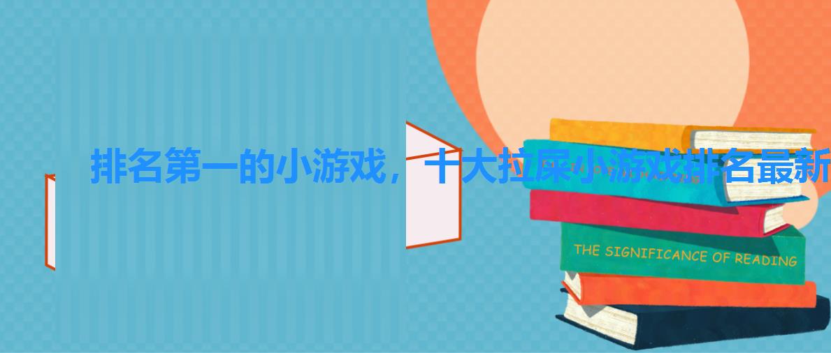 排名第一的小游戏,十大拉屎小游戏排名最新 排名第一的小游戏,十大拉屎小游戏排名最新