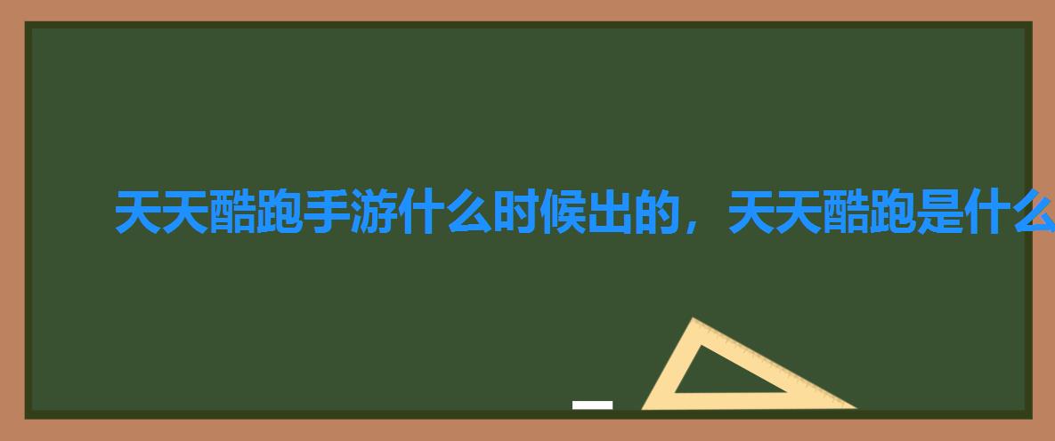 天天酷跑手游什么时候出的,天天酷跑是什么时候上架的 天天酷跑手游什么时候出的,天天酷跑是什么时候上架的