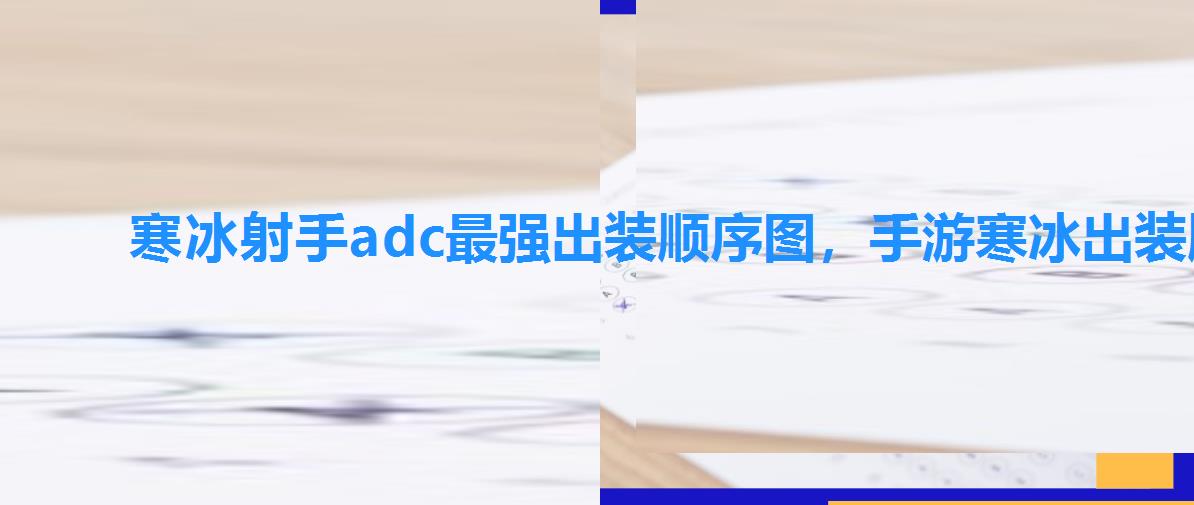 寒冰射手adc最强出装顺序图,手游寒冰出装顺序 寒冰射手adc最强出装顺序图,手游寒冰出装顺序