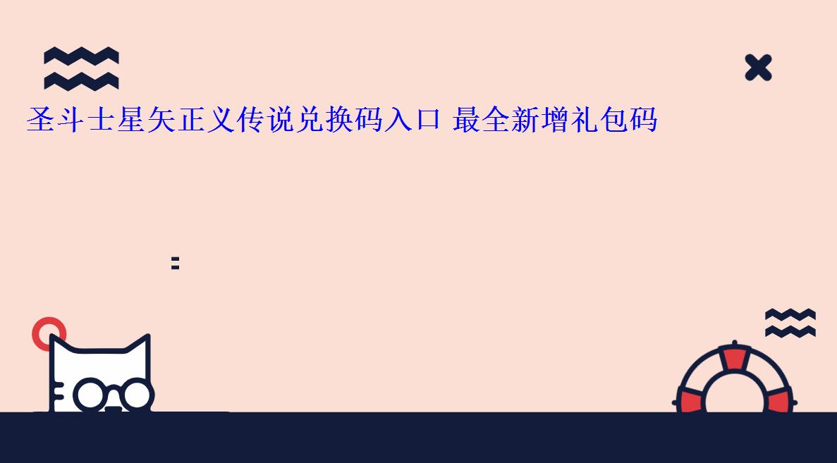 圣斗士星矢正义传说兑换码入口 最全新增礼包码 圣斗士星矢正义传说兑换码入口 最全新增礼包码