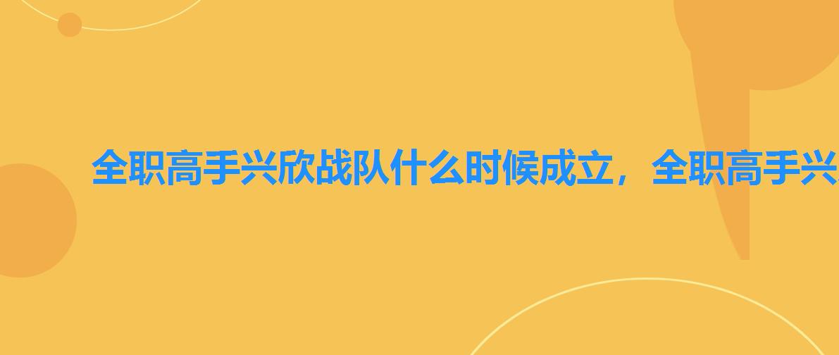全职高手兴欣战队什么时候成立,全职高手兴欣战队所有队员 全职高手兴欣战队什么时候成立,全职高手兴欣战队所有队员
