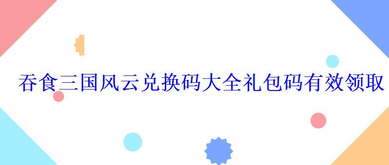 吞食三国风云兑换码大全礼包码有效领取