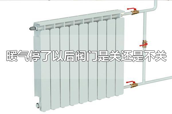 暖气停暖以后需要关闭阀门吗