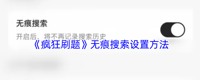 《疯狂刷题》隐私保护的无痕搜索配置技巧