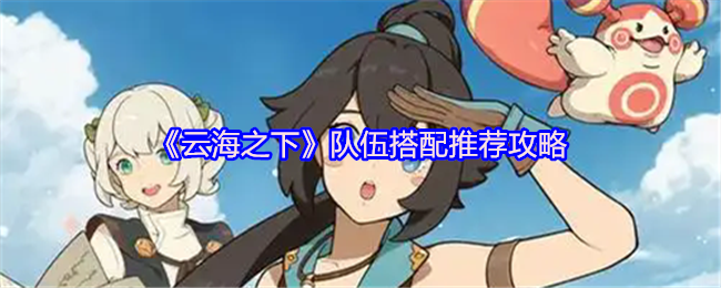 《云海之下》最佳队伍组合建议解析