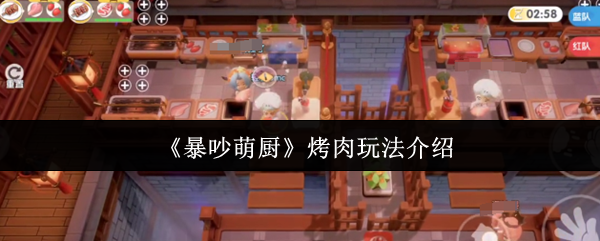 《暴吵萌厨》烧烤技巧全解析