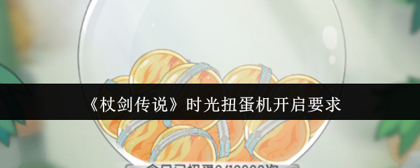 《杖剑传说》时光扭蛋机开启的条件解析