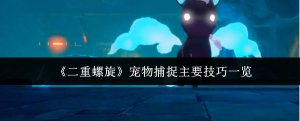 《二重螺旋》宠物捕捉技巧全解析