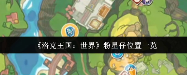 《洛克王国：世界》粉星仔位置大全解析