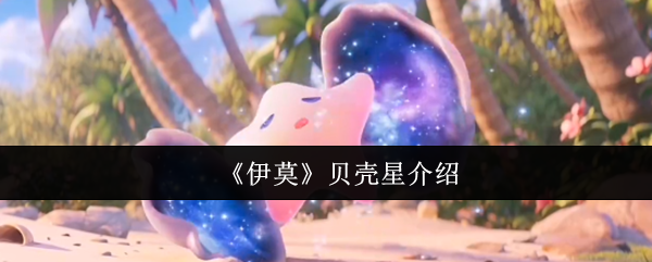 《伊莫》贝壳星详解与玩法解析