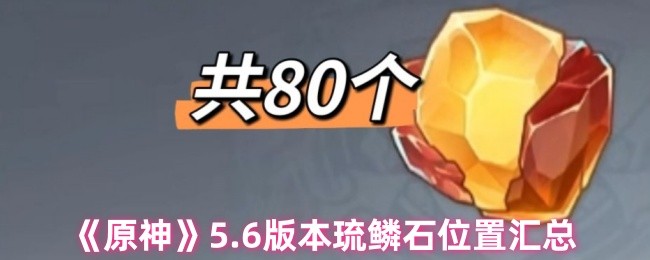《原神》6.0版本琉鳞石分布详解