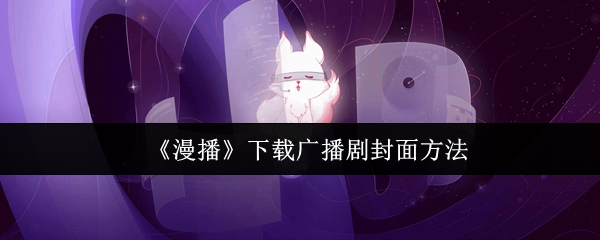 《漫播》下载广播剧封面技巧分享