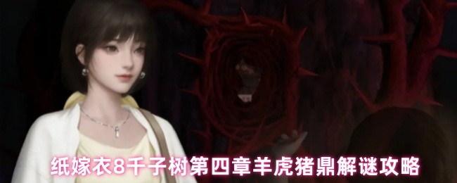 《纸嫁衣8千子树》纸嫁衣千子树第四章羊虎猪鼎谜题解析与攻略