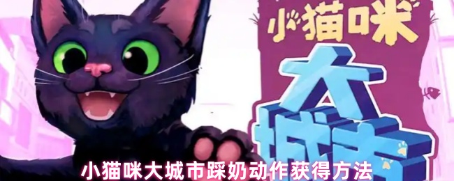 《小猫咪大城市》小猫咪大城市踩奶技巧全解指南