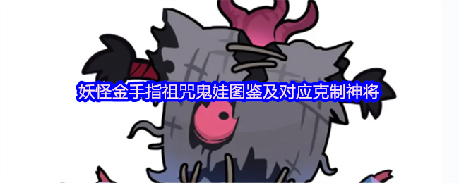 《妖怪金手指》妖怪金手指祖咒鬼娃全方位图鉴与克制神将分析