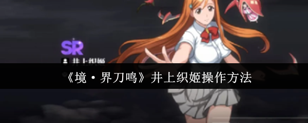 《境·界刀鸣》井上织姬使用技巧解析