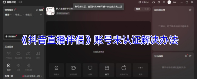 《抖音直播伴侣》解决账号未认证的有效方法