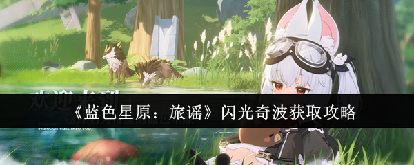 《蓝色星原:旅谣》闪光奇波获取指南